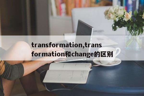 transformation,transformation和change的区别