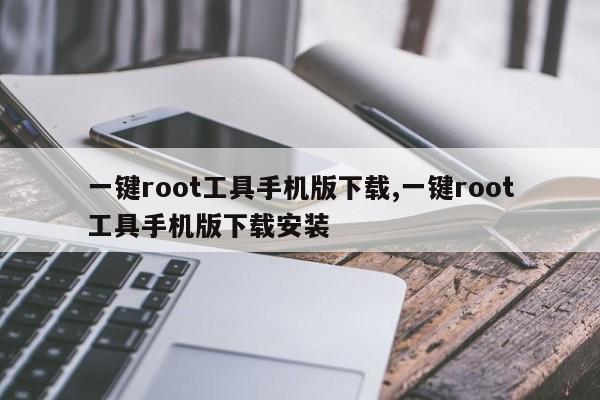 一键root工具手机版下载,一键root工具手机版下载安装
