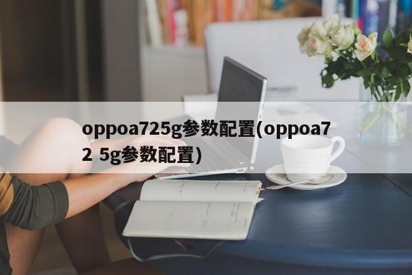 oppoa725g参数配置(oppoa72 5g参数配置)