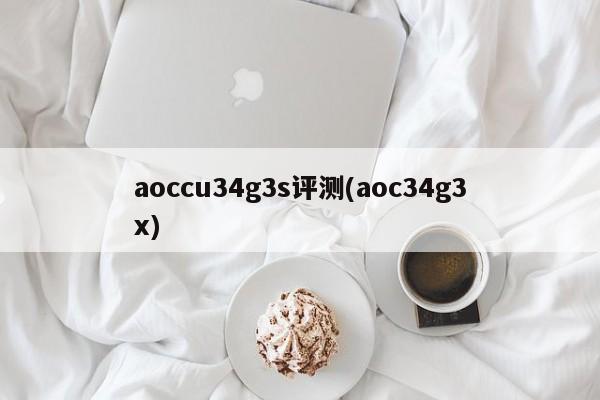 aoccu34g3s评测(aoc34g3x)