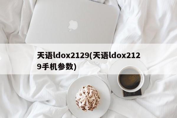 天语ldox2129(天语ldox2129手机参数)