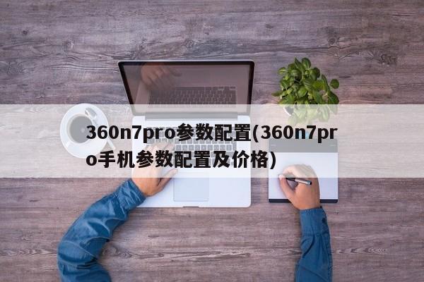360n7pro参数配置(360n7pro手机参数配置及价格)