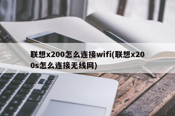 联想x200怎么连接wifi(联想x200s怎么连接无线网)