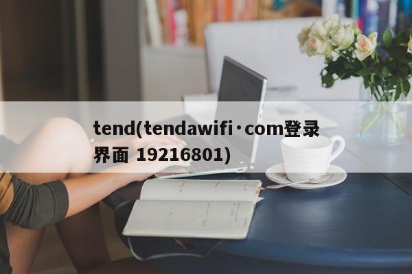 tend(tendawifi·com登录界面 19216801)